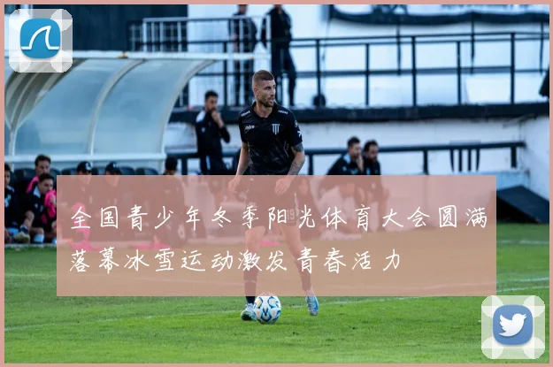 全国青少年冬季阳光体育大会圆满落幕冰雪运动激发青春活力